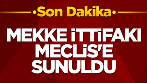 Mekke İttifakı Meclis'e sunuldu