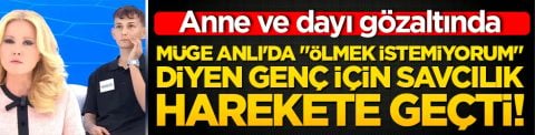 Müge Anlı'da "Ölmek istemiyorum" diyen genç için savcılık harekete geçti! Anne ve dayı gözaltında