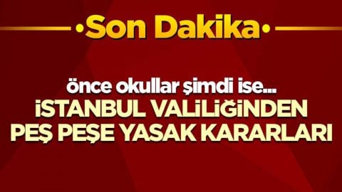 Önce okullar şimdi ise... İstanbul Valiliğinden peş peşe yasak kararları