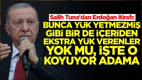 Salih Tuna'dan Erdoğan itirafı: Bunca yük yetmezmiş gibi bir de içeriden ekstra yük verenler yok mu işte o koyuyor adama