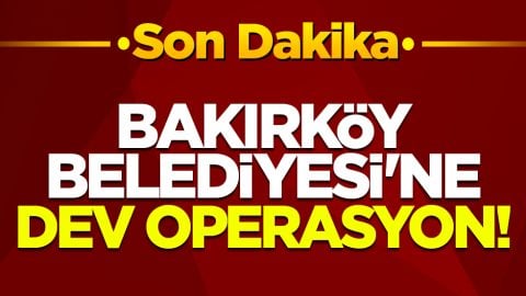 Son dakika! Bakırköy Belediyesi'ne dev operasyon!