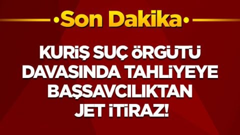 Son dakika! Kuriş suç örgütü davasında tahliyeye başsavcılıktan jet itiraz