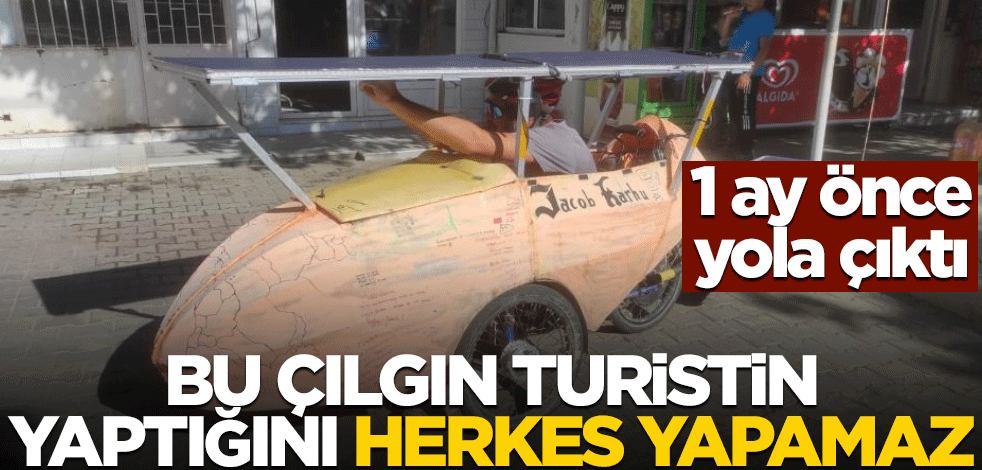 1 ay önce yola çıktı! Bu çılgın turistin yaptığını herkes yapamaz