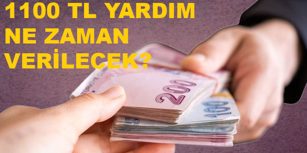 1100 lirayı kimler alacak? 1100 TL yardım kime ödenecek? 1100 TL yardım ne zaman dağıtılacak?
