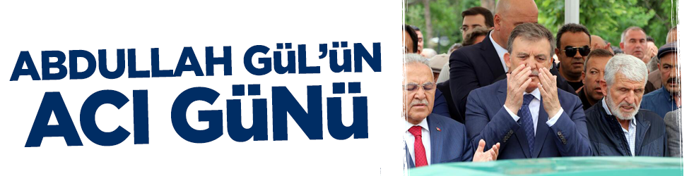 11’inci Cumhurbaşkanı Abdullah Gül'ün acı günü
