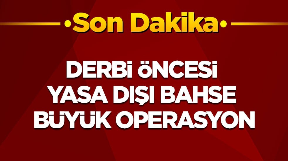 1200 banka hesabına el konuldu! Derbi öncesi yasa dışı bahse büyük operasyon