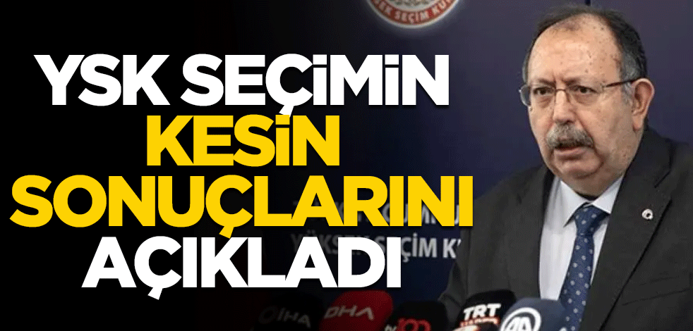 14 Mayıs'ın kesin sonuçları açıklandı