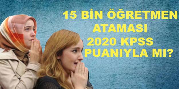 15 bin öğretmen ataması 2020 KPSS ile mi yapılacak? 15 bin öğretmen ataması 2020 KPSS puanı ile mi olacak?