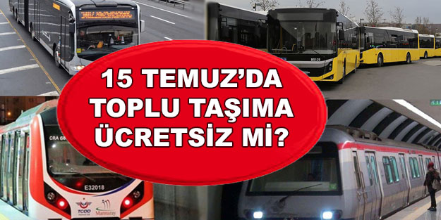 15 Temmuz'da toplu taşıma ücretsiz mi? Ankara, İzmir, İstanbul'da Marmaray, İzban ve Başkentray, otobüs, metro, metrobüs bedava mı?