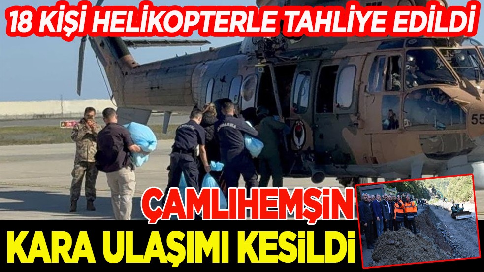 18 kişi helikopterlerle tahliye edildi Çamlıhemşin kara ulaşımı kesildi