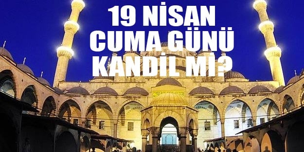 19 Nisan Cuma günü kandil mi? 2019 Berat Kandili yarın mı