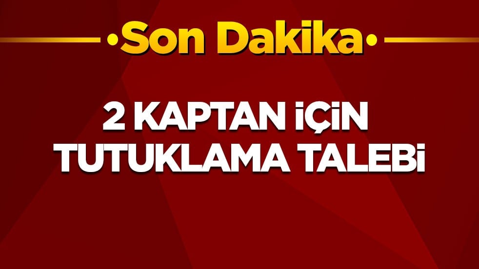 2 kaptan için tutuklama talebi