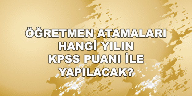 20 bin sözleşmeli öğretmen ataması hangi yılın KPSS puanına göre yapılıyor?
