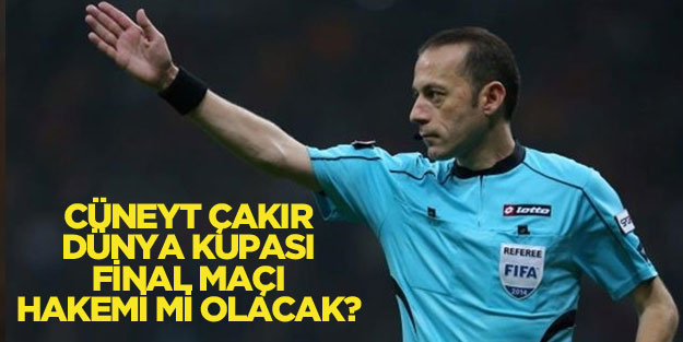 2018 Dünya Kupası final maçını Cüneyt Çakır mı yönetecek?