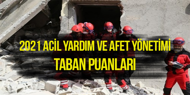 2021 Acil Yardım ve Afet Yönetimi taban puanları ve sıralamaları