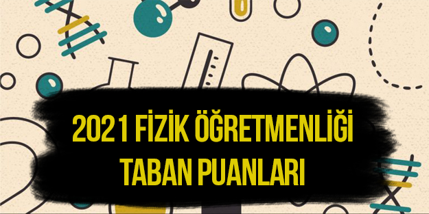 2021 Fizik öğretmenliği sıralama | Fizik öğretmenliği taban puanları