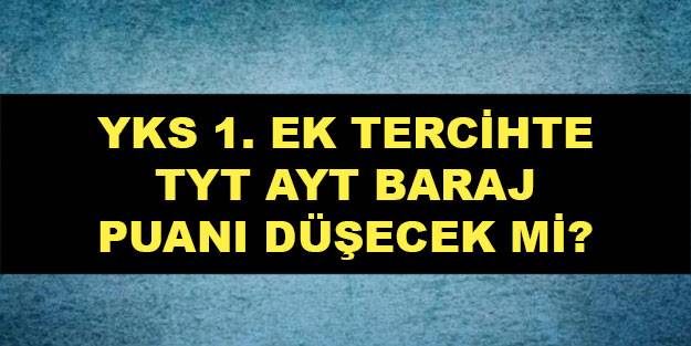 2021 YK ek yerleştirme ne zaman? YKS 1. ek tercihte TYT AYT baraj puanı düşecek mi? 2021 YKS ek yerleştirmede baraj puanı kaç?