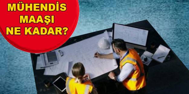 2022 mühendis maaşları ne kadar oldu? Evli, Bekar, Çocuklu mühendis maaşları