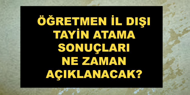 2022 öğretmen il dışı atama sonuçları listesi: Öğretmen il dışı atama sonuçları ne zaman açıklanacak