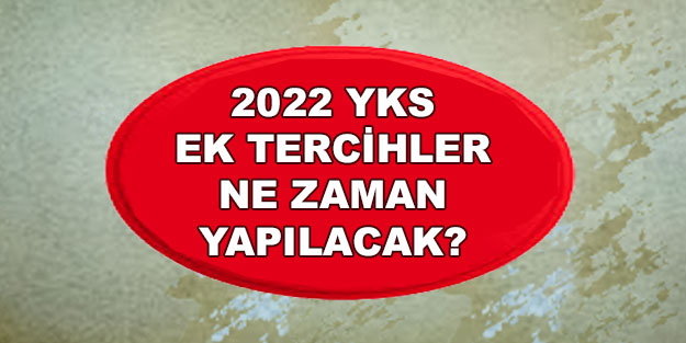 2022 YKS ek tercihler ne zaman başlayacak? ÖSYM 2022 YKS ek yerleştirme olacak mı ne zaman ek tercih kılavuzu yayınlanacak?