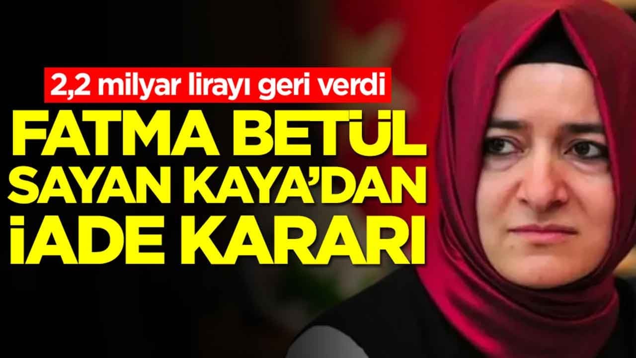 2,2 milyar lirayı geri verdi: Fatma Betül Sayan Kaya'dan iade kararı