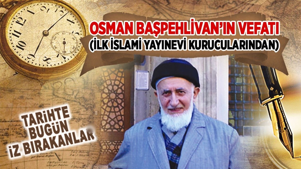 26 Ağustos 2024: Osman Başpehlivan'ın vefatı (İlk İslami Yayınevi kurucularından)