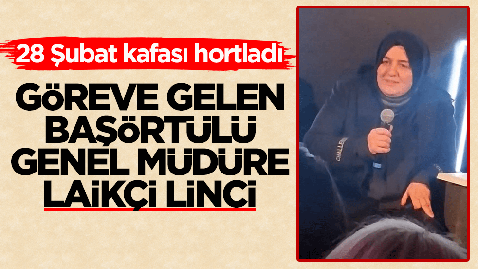 28 Şubat kafası hortladı! Göreve gelen başörtülü genel müdüre laikçi linçi