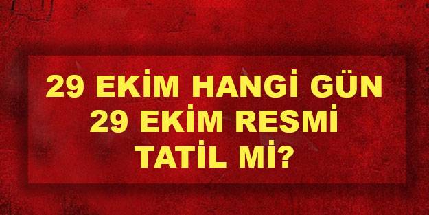 29 Ekim hangi güne denk geliyor? 29 Ekim resmi tatil mi?