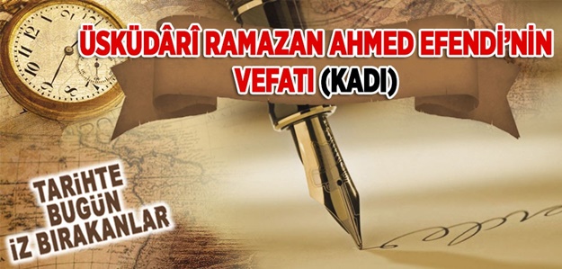 3 Haziran 1667: Üsküdâri Ramazan Ahmed Efendi'nin vefatı (Kadı)