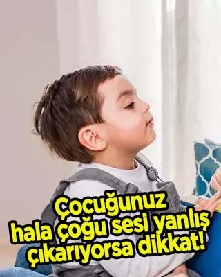 3 yaşından sonra hala çoğu sesi yanlış çıkarıyorsa dikkat!
