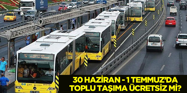30 Haziran-1 Temmuz'da toplu taşıma araçları ücretsiz mi?