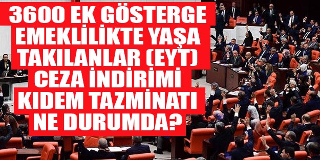 3600 ek gösterge genel af, ceza indirimi, kıdem tazminatı ve EYT son dakika gelişmesi var mı?