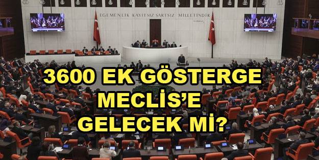 3600 ek gösterge Meclis’e gelecek mi?