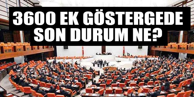 3600 ek gösterge son dakika 3600 ek gösterge Meclis’e geldi mi? 3600 ek gösterge artısı son durum
