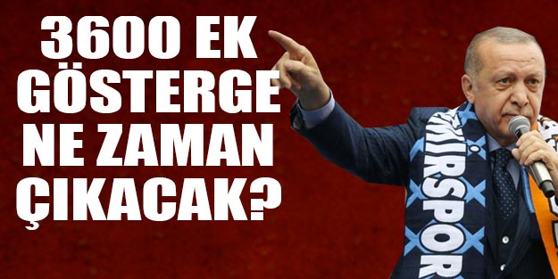 3600 ek gösterge son dakika ne zaman çıkacak? Erdoğan 3600 için tarih verdi