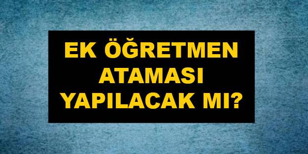 40 bin ek öğretmen ataması olacak mı? Öğretmen ek ataması var mı?