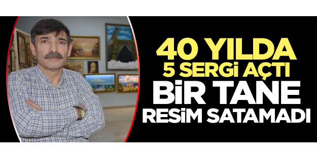 40 yılda 5 sergi açtı, 1 tane resim satamadı
