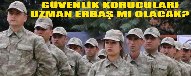 5 bin güvenlik korucusu uzman erbaş ve subay mı olacak?