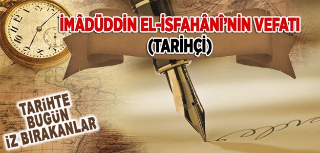 5 Haziran 1201: İmâdüddîn el-İsfahânî'nin vefatı (Tarihçi)