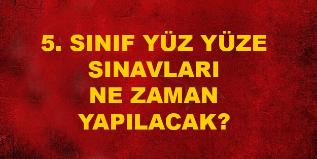 5. sınıf yüz yüze sınavları ne zaman yapılacak? Ortaokul sınavları ne zamana kadar ertelendi?