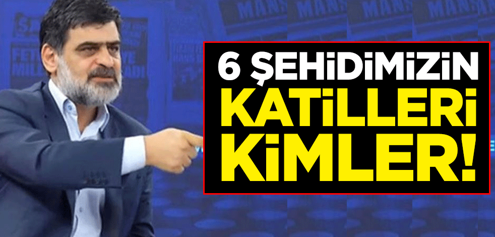 6 şehidimizin katilleri kimler!