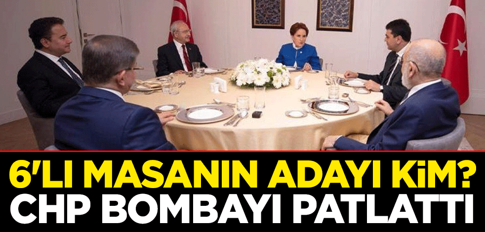6'lı masanın adayı kim? CHP bombayı patlattı