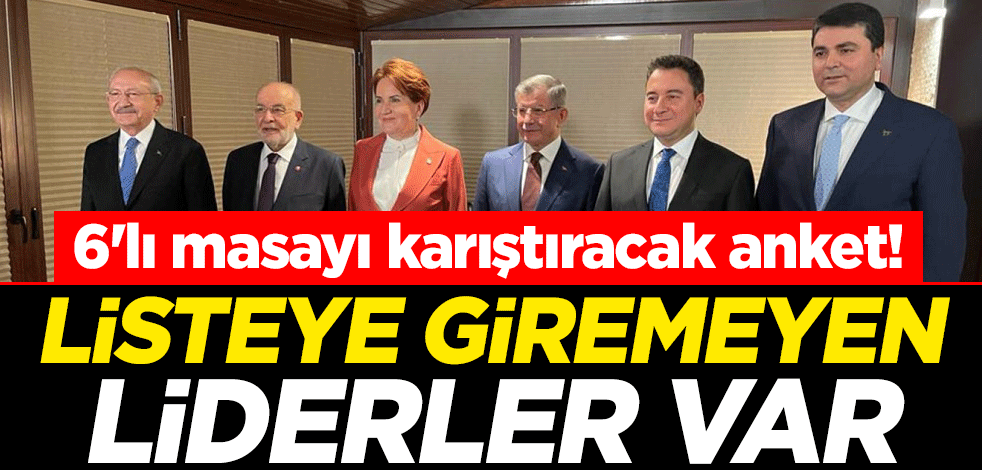 6'lı masayı karıştıracak anket! Listeye giremeyen liderler var