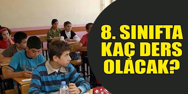 8. sınıf ders sayısı ne kadar oldu? Son dakika MEB yeni eğitim sistemi