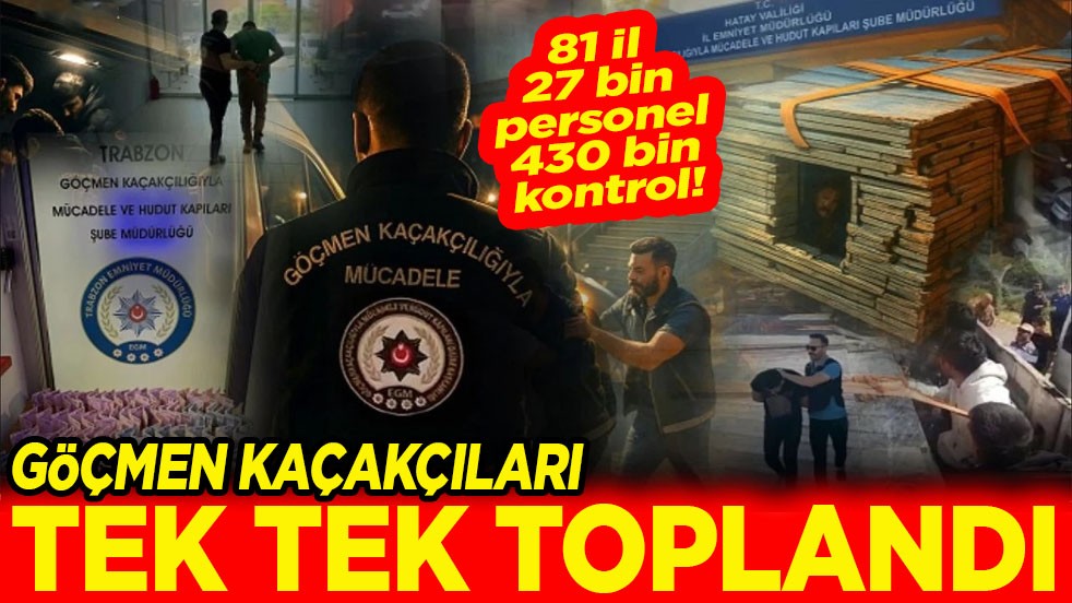 81 İl 27 bin personel 430 bin kontrol! Göçmen kaçakçıları tek tek toplandı