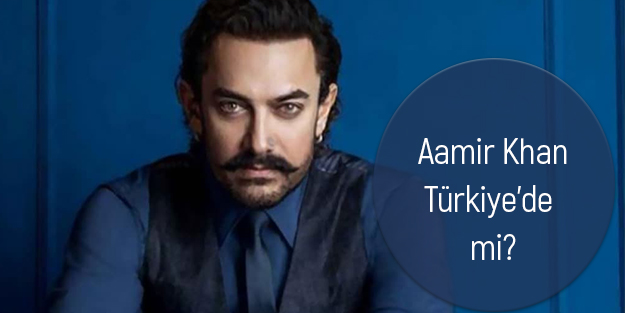 Aamir Khan Türkiye'ye geldi mi?