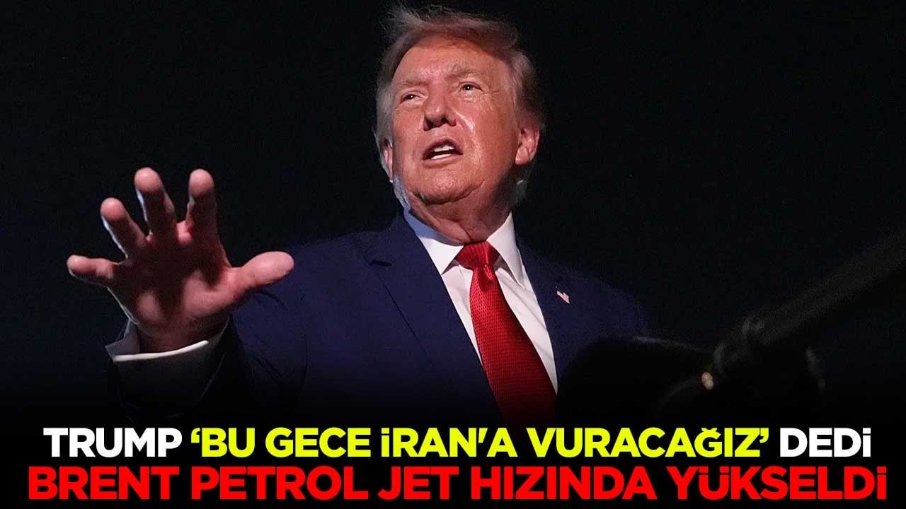 Trump "Bu gece İran'a vuracağız" dedi, brent petrol jet hızında yükseldi
