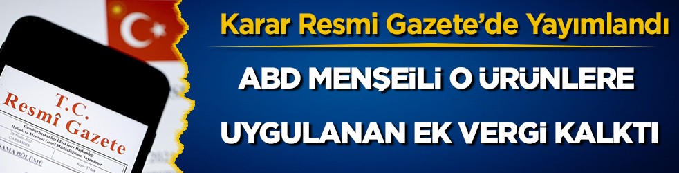 ABD menşeli bazı ürünlere getirilen ek vergiler kaldırıldı