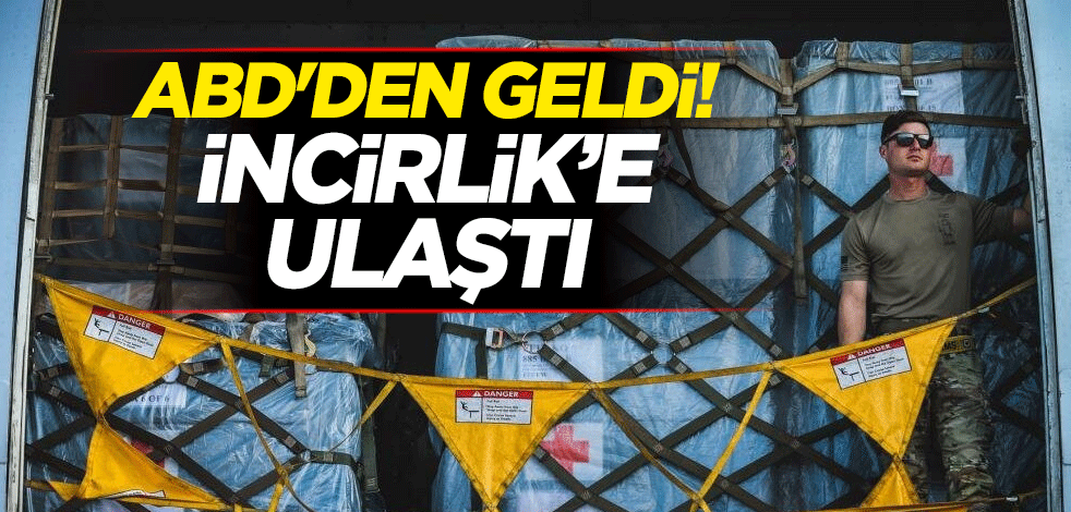 ABD'den geldi! İncirlik’e ulaştı