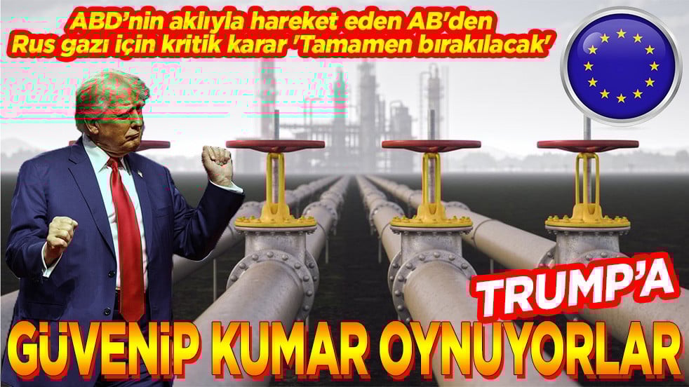 AB'den Rus gazı için kritik karar 'Tamamen bırakılacak' Trump'a güvenip kumar oynuyorlar